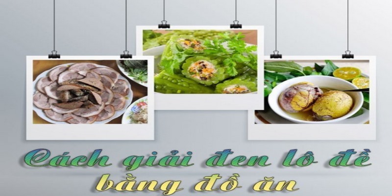 Dùng đồ ăn để giải đen lô đề hiệu quả cho bạn 